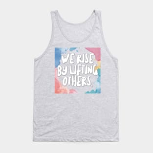 We Rise By Lifting Others. Tank Top